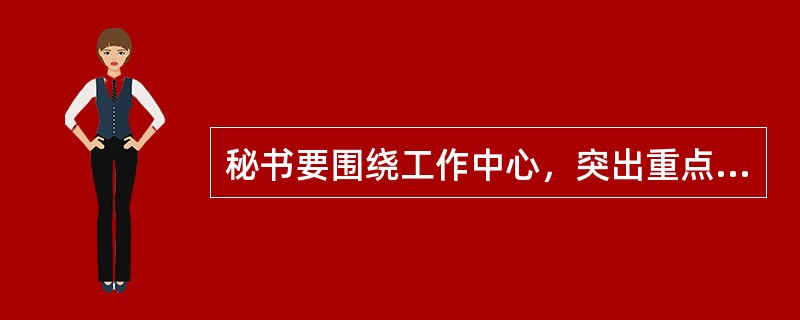 秘书要围绕工作中心，突出重点，根据（）来确定督查工作任务。