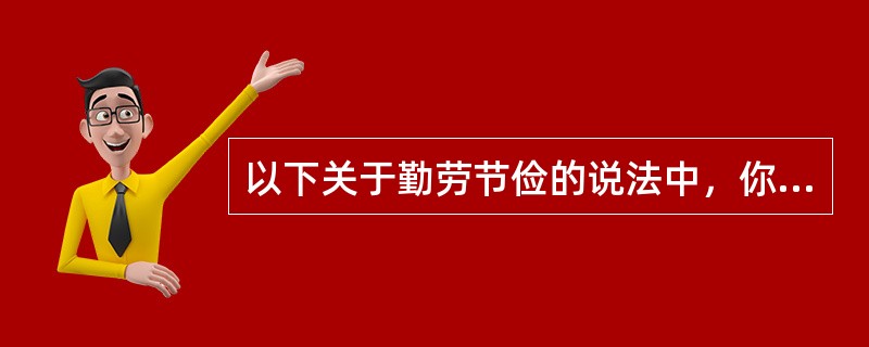 以下关于勤劳节俭的说法中，你认为正确的是（）。