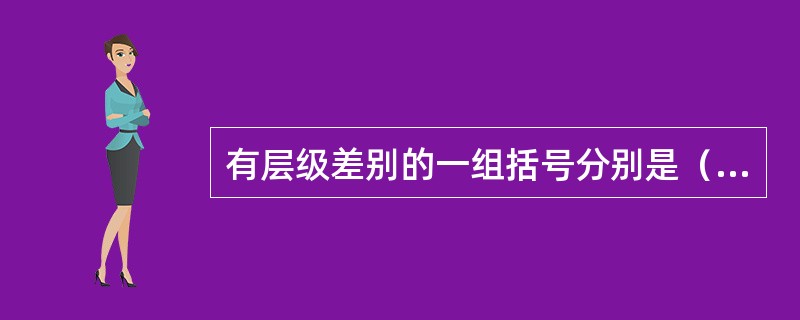 有层级差别的一组括号分别是（）。