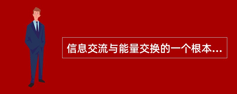 信息交流与能量交换的一个根本区别是（）。