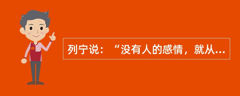 列宁说：“没有人的感情，就从来没有也不可能有人对于真理的追求。”这句话重在强调（）。