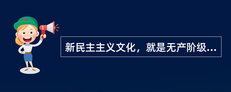 新民主主义文化，就是无产阶级领导的人民大众的反帝反封建的文化，即民族的科学的大众的文化。在新民主主义文化中居于指导地位的是（）。