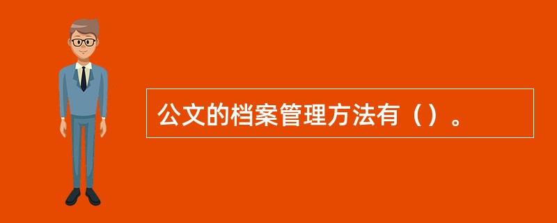 公文的档案管理方法有（）。