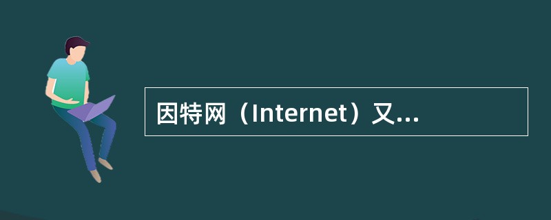 因特网（Internet）又称为（）网络。