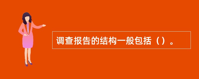 调查报告的结构一般包括（）。