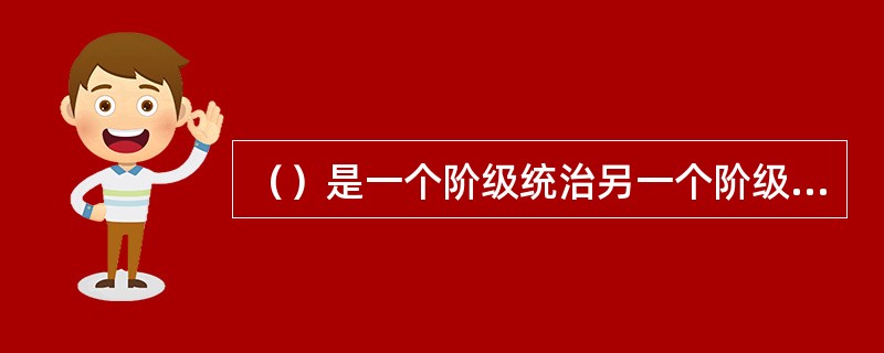（）是一个阶级统治另一个阶级的工具，是阶级矛盾不可调和的产物。