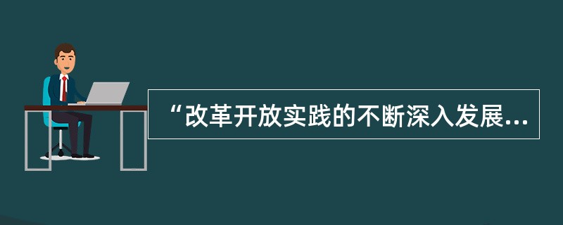 “改革开放实践的不断深入发展，引起了我国人民思想上的巨大解放和观念上的不断更新，封闭、保守、狭隘的小生产观念正在被打破，逐渐被开放、进取、开拓、创新等观念所代替。”这一事实说明（）。