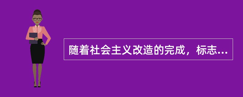 随着社会主义改造的完成，标志着社会主义制度在我国的初步确立，也标志着我国社会的阶级关系发生了根本变化。与新民主主义革命时期相比，我国的阶级关系发生的变化表现在（）。