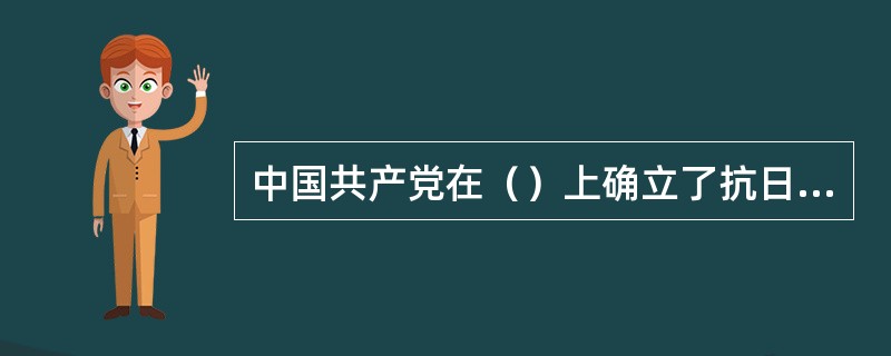 中国共产党在（）上确立了抗日民族统一战线的新政策。