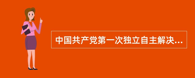 中国共产党第一次独立自主解决党内重大问题的会议是（）。