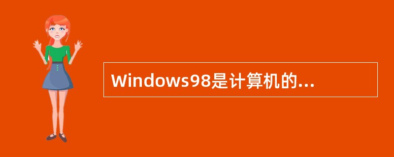 Windows98是计算机的操作系统软件。（）