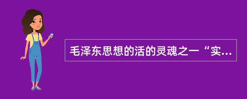 毛泽东思想的活的灵魂之一“实事求是”的基本要求是（）。