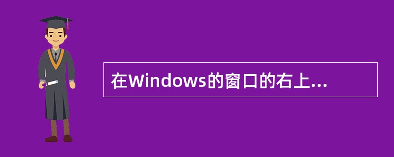 在Windows的窗口的右上角可以同时显示的按钮是（）。