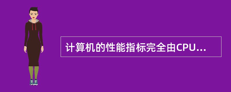 计算机的性能指标完全由CPU决定。（）