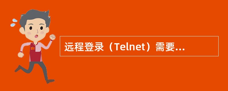 远程登录（Telnet）需要一个有效的账户和口令。（）