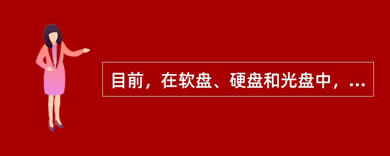 目前，在软盘、硬盘和光盘中，存取速度最快的是硬盘。（）