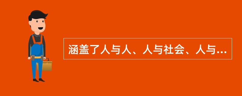 涵盖了人与人、人与社会、人与自然之间关系的道德规范是指（）。