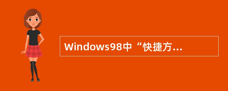 Windows98中“快捷方式”是一种快捷方式类型的文件，其扩展名为.lnk（）