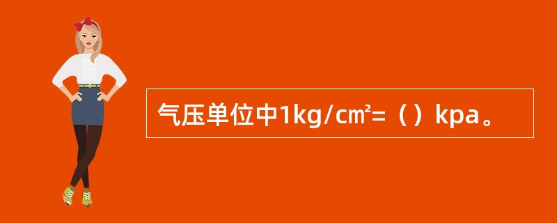 气压单位中1kg/c㎡=（）kpa。