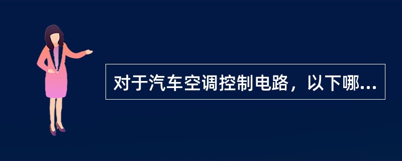 对于汽车空调控制电路，以下哪种说法不正确（）。