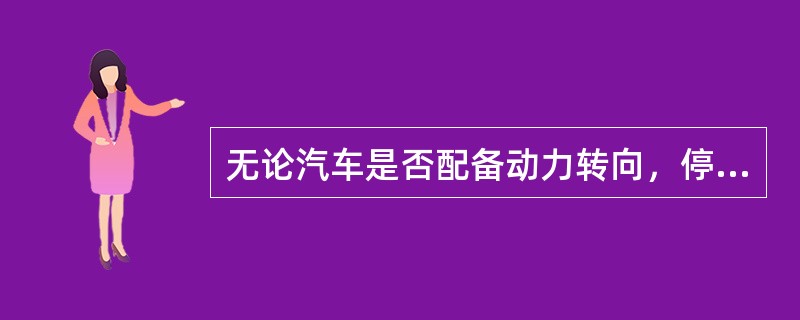 无论汽车是否配备动力转向，停止发动机时，检查方向盘转动的自由行程。（）