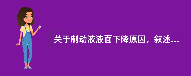 关于制动液液面下降原因，叙述错误的是（）。