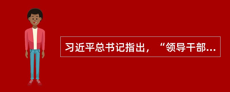 习近平总书记指出，“领导干部一定要求真务实，大力弘扬党优良的思想作风和工作作风，讲老实话、办老实事、做老实人，这是坚持实事求是的作风保证。坚持求真务实，既要在‘求真’上下功夫，更要在‘务实’上做文章，