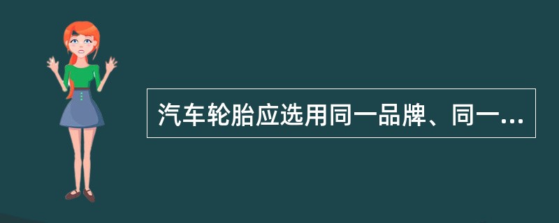 汽车轮胎应选用同一品牌、同一类型、同一花纹的胎。（）