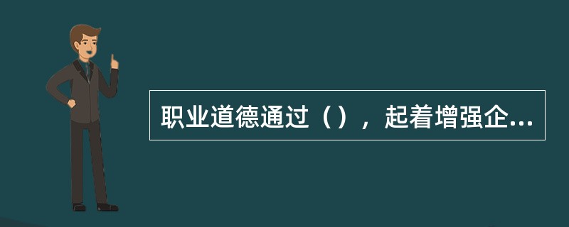 职业道德通过（），起着增强企业凝聚力的作用。