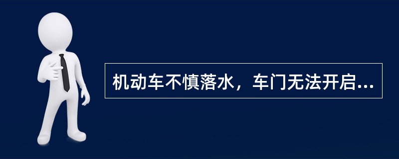 机动车不慎落水，车门无法开启时，可选择的自救方法是什么？（）