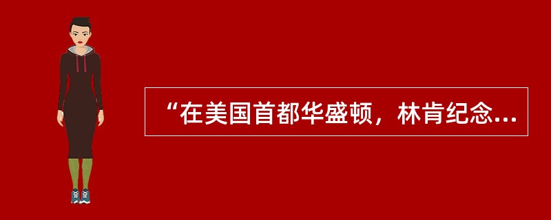 “在美国首都华盛顿，林肯纪念堂和华盛顿纪念碑遥遥相望。有人说，是华盛顿创立下美国，是林肯拯救了美国。”其中“林肯拯救了美国”是指( )。