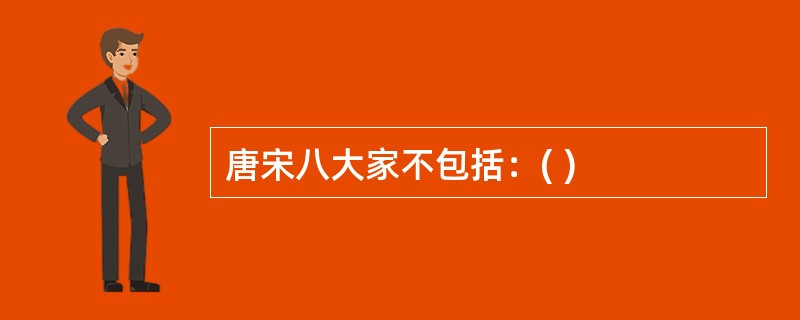 唐宋八大家不包括：( )