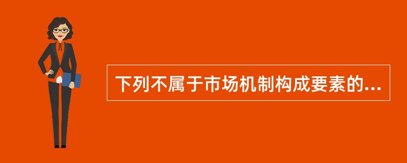 下列不属于市场机制构成要素的是( )。