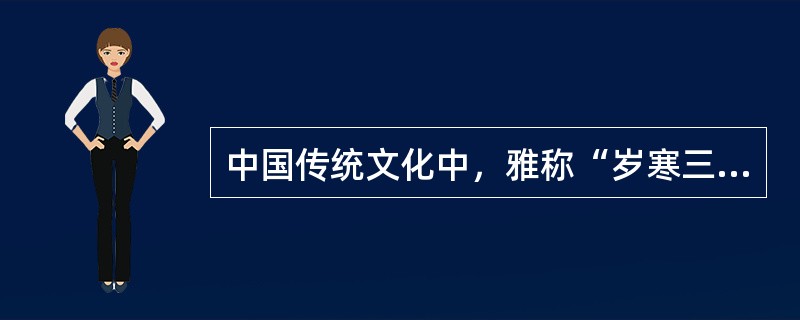 中国传统文化中，雅称“岁寒三友”的是( )。