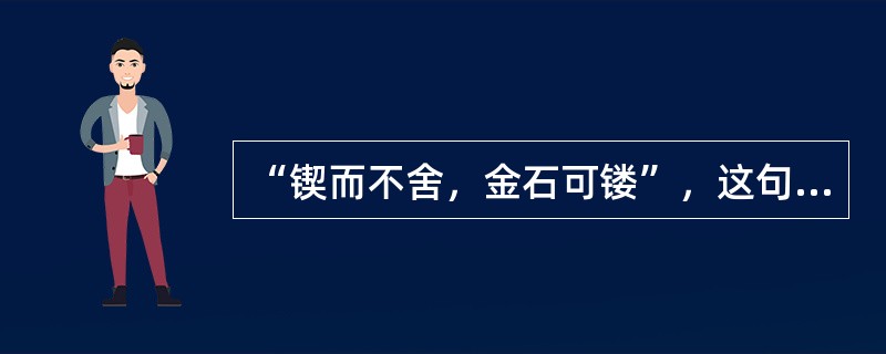 “锲而不舍，金石可镂”，这句话告诉我们，()坚持不懈地努力，()能实现自己的理想，获得事业的成功。填入括号中部分最恰当的一项是：