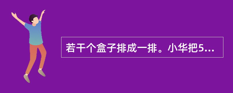 若干个盒子排成一排。小华把50多个同样的乒乓球分别放在盒子中，其中只有1个盒子里没有乒乓球，然后他有事离开了。这时，小壮从每个有乒乓球的盒子里各取出1个乒乓球放在空盒子里，再把盒子重排一下，结果小华回