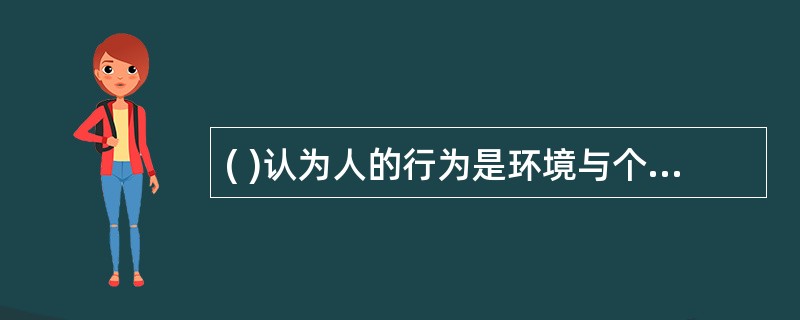 ( )认为人的行为是环境与个体相互作用的结果，于1951年提出了著名的人类行为公式。