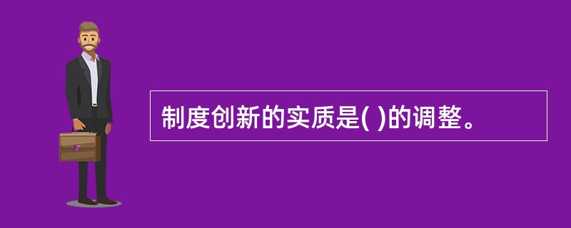 制度创新的实质是( )的调整。