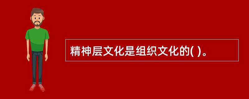 精神层文化是组织文化的( )。