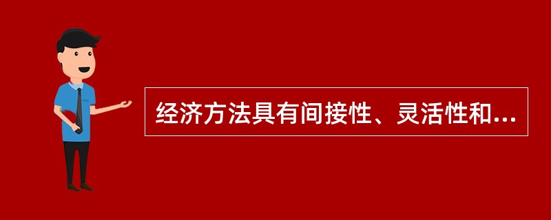 经济方法具有间接性、灵活性和( )等特点。