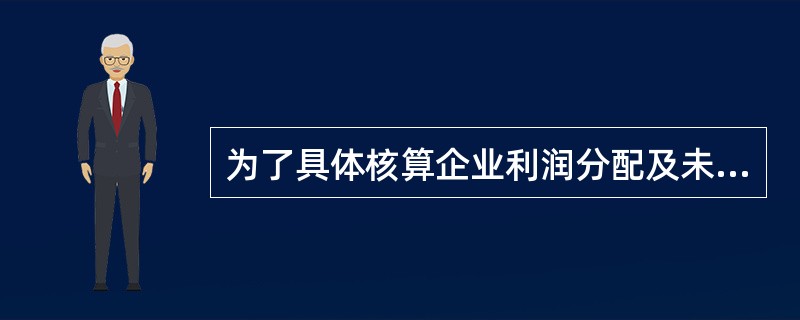 为了具体核算企业利润分配及未分配利润情况，“利润分配”账户应设置相应的明细账户，下列属于“利润分配”明细账户的有()。