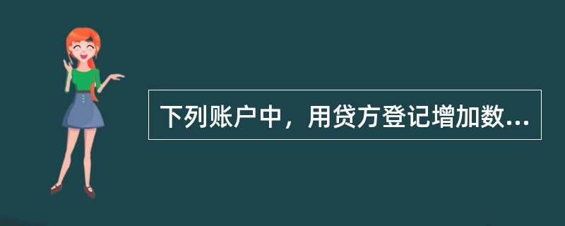 下列账户中，用贷方登记增加数的账户有()。