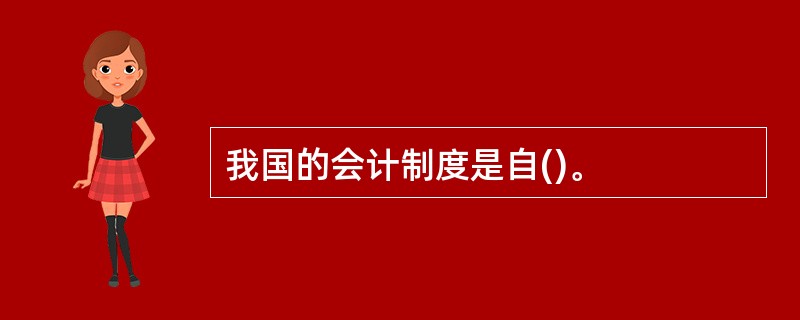 我国的会计制度是自()。