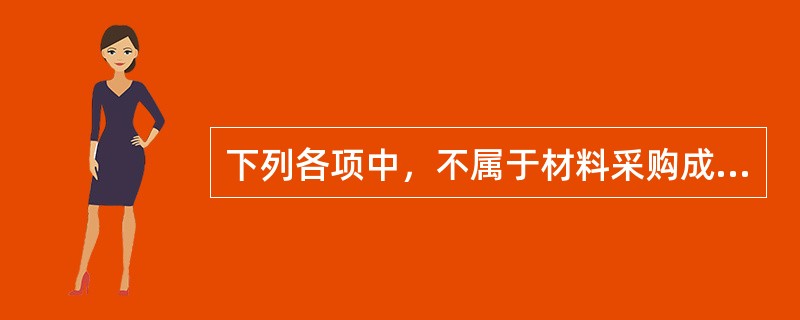 下列各项中，不属于材料采购成本构成项目的是()。