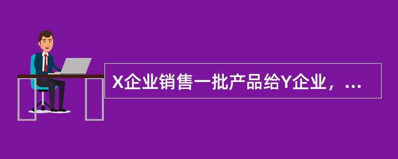 X企业销售一批产品给Y企业，货已发出，货款10000元，增值税额为1700元。按合同约定3个月以后付款，Y企业交给X企业一张3个月到期的商业承兑汇票，票面金额为11700元，则()。