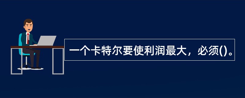 一个卡特尔要使利润最大，必须()。