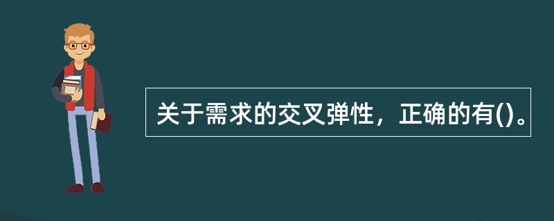 关于需求的交叉弹性，正确的有()。