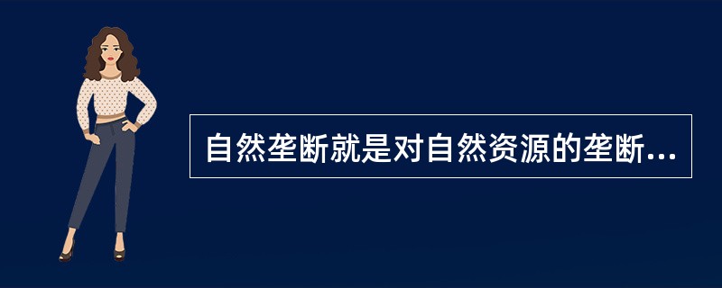 自然垄断就是对自然资源的垄断。()