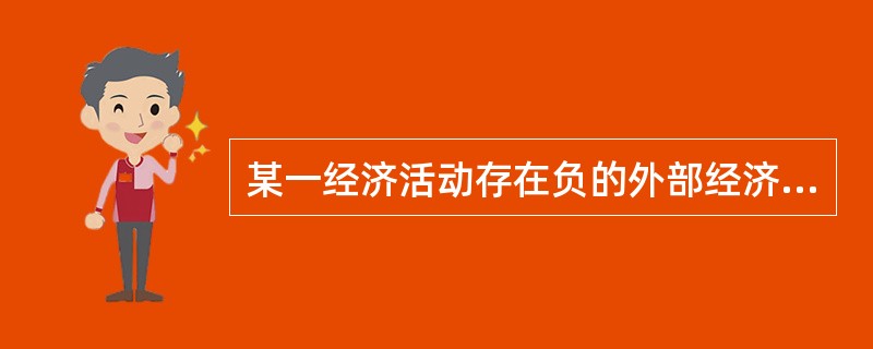 某一经济活动存在负的外部经济效果是指该活动的( )。