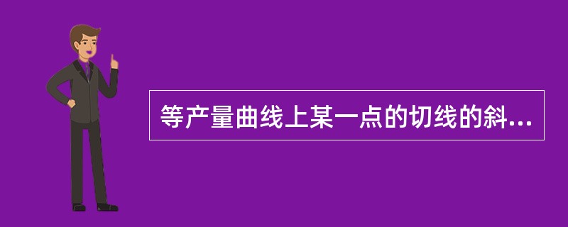 等产量曲线上某一点的切线的斜率值等于()。